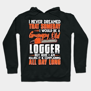 I Never Dreamed That Someday I Would Be A Grumpy Old Logger Hoodie